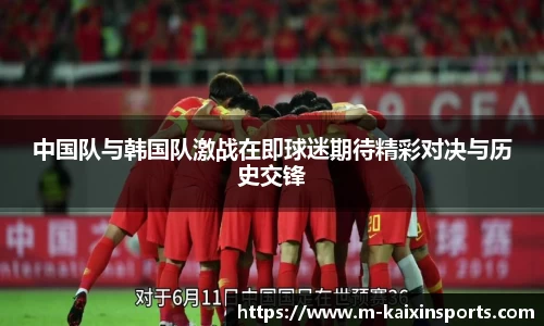 中国队与韩国队激战在即球迷期待精彩对决与历史交锋